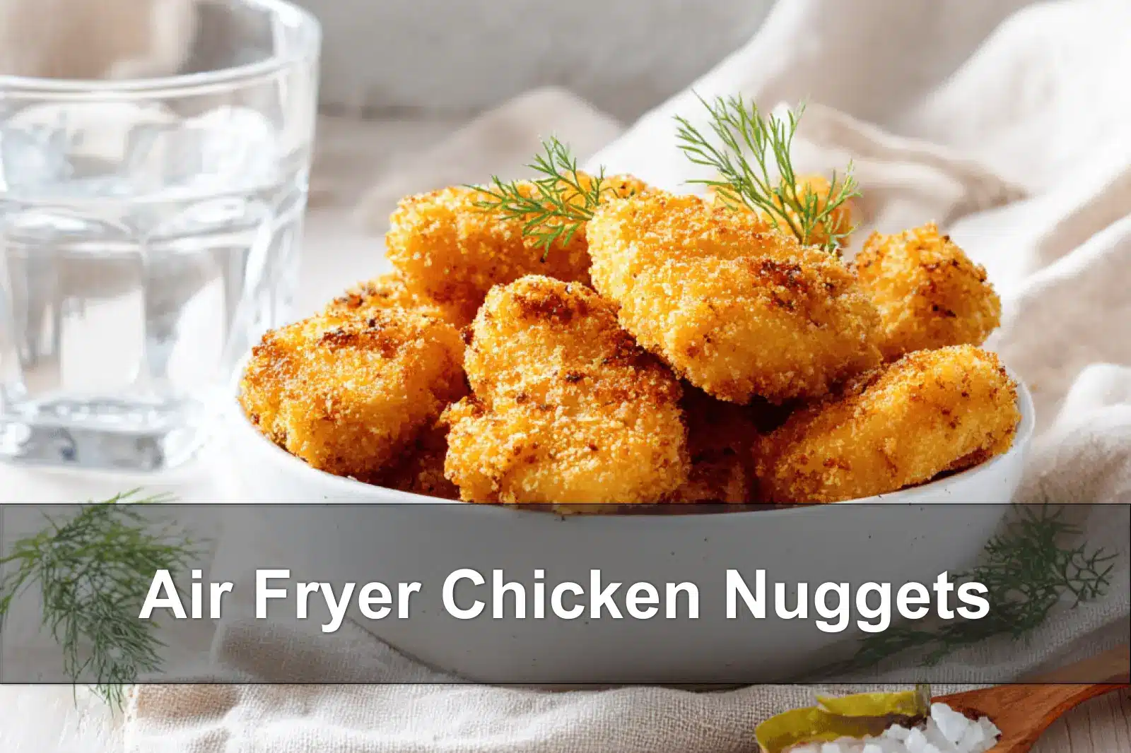 Air Fryer Chicken Nuggets: Crispy, Quick & Easy Recipe 4 Air Fryer Chicken Nuggets crispy golden bites on white cloth with clear water glass