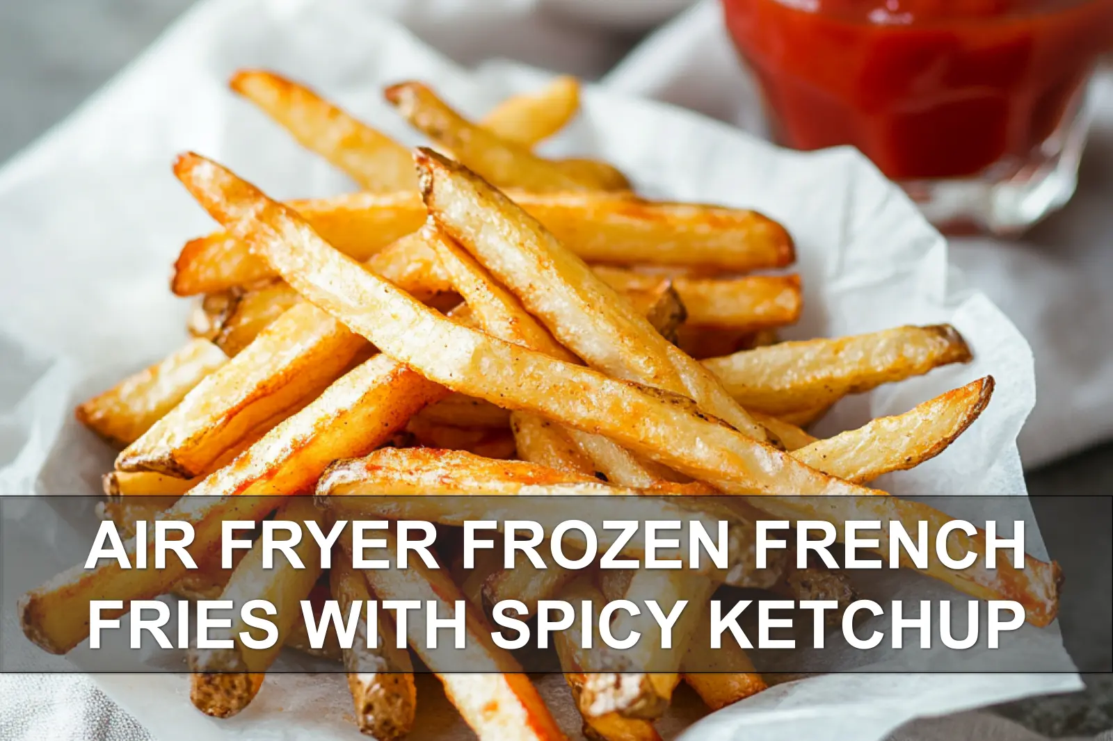 Air fryer frozen french fries with Spicy Ketchup: Simple & Delicious Twist 2 AIR FRYER FROZEN FRENCH FRIES WITH SPICY KETCHUP hero image crisp golden fries