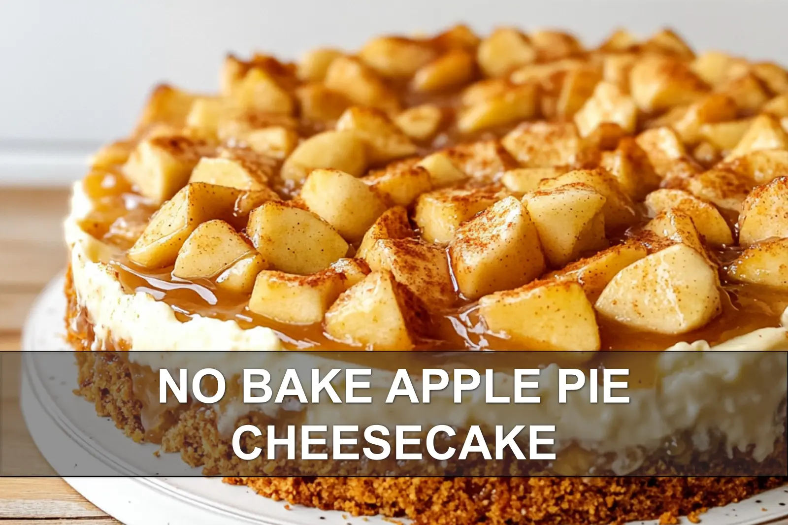 Easy No Bake Apple Pie Cheesecake You Must Try