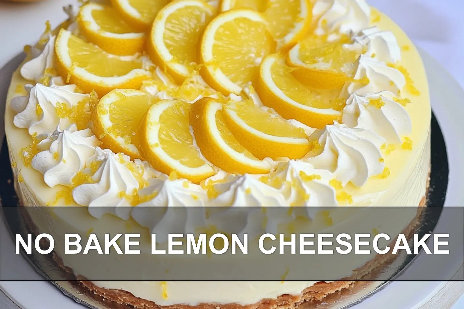 Quick No-Bake Lemon Cheesecake Recipe You Need