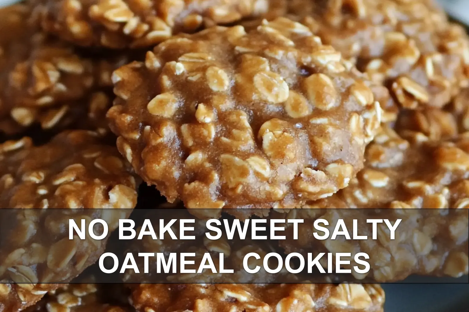 Simple No Bake Sweet Salty Oatmeal Cookies Recipe 2 NO BAKE SWEET SALTY OATMEAL COOKIES centered hero view, clean and uncluttered