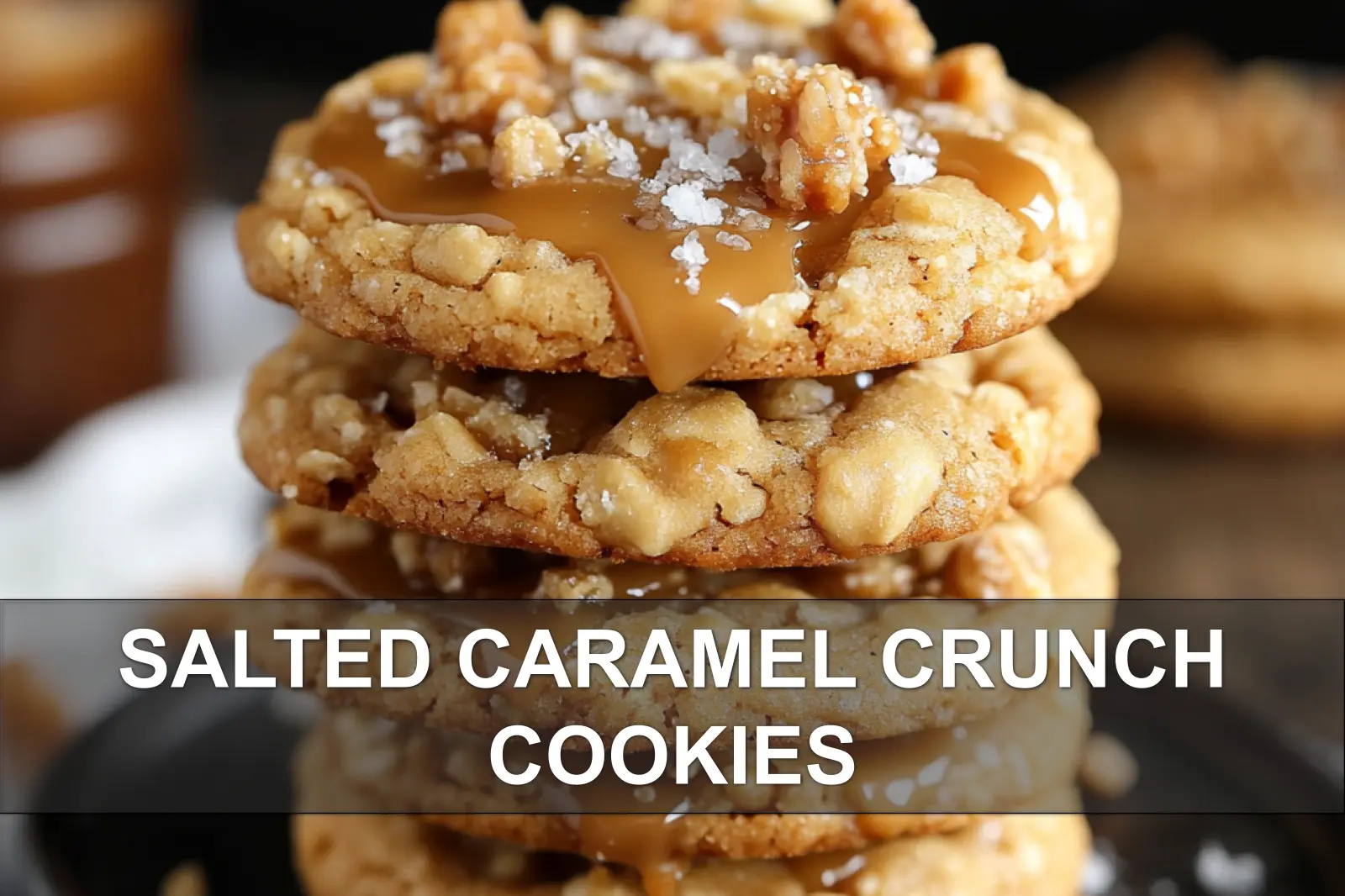 How to Make Salted Caramel Crunch Cookies: Irresistible 2 SALTED CARAMEL CRUNCH COOKIES centered hero view, clean and uncluttered
